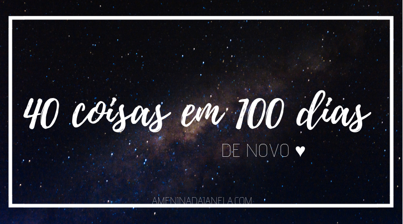 40 coisas em 100 dias - Pela terceira vez!